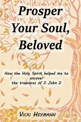 Prosper Your Soul, Beloved: Jak Duch Święty pomógł mi odkryć skarby 3 Listu Jana 2 - Prosper Your Soul, Beloved: How the Holy Spirit Helped Me to Uncover the Treasures of 3 John 2