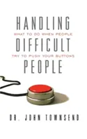 Radzenie sobie z trudnymi ludźmi: Co robić, gdy ludzie próbują naciskać na twoje guziki? - Handling Difficult People: What to Do When People Try to Push Your Buttons