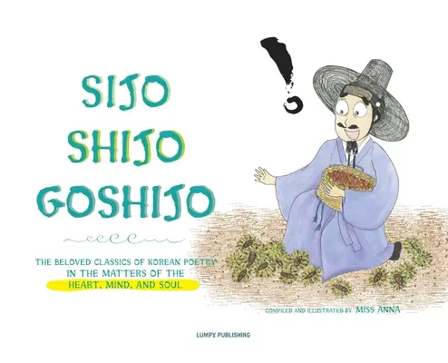 Sijo Shijo Goshijo: Ukochana klasyka koreańskiej poezji o sprawach serca, umysłu i duszy - Sijo Shijo Goshijo: The Beloved Classics of Korean Poetry on the Matters of the Heart, Mind, and Soul