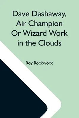 Dave Dashaway, mistrz lotnictwa lub czarodziejska praca w chmurach - Dave Dashaway, Air Champion Or Wizard Work In The Clouds