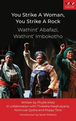 Uderzasz kobietę, uderzasz skałę / Wathint' Abafazi, Wathint' Imbokotho: Sztuka teatralna - You Strike a Woman, You Strike a Rock / Wathint' Abafazi, Wathint' Imbokotho: A Play