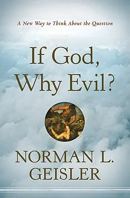 Jeśli Bóg, to dlaczego zło? Nowy sposób myślenia o tym pytaniu - If God, Why Evil?: A New Way to Think about the Question