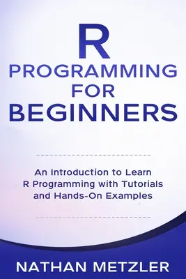 Programowanie w R dla początkujących: Wprowadzenie do nauki programowania w języku R z samouczkami i praktycznymi przykładami - R Programming for Beginners: An Introduction to Learn R Programming with Tutorials and Hands-On Examples