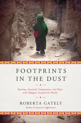 Footprints in the Dust: Pielęgnacja, przetrwanie, współczucie i nadzieja z uchodźcami na całym świecie - Footprints in the Dust: Nursing, Survival, Compassion, and Hope with Refugees Around the World