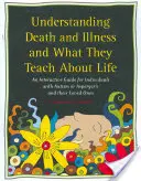 Zrozumieć śmierć i chorobę oraz czego uczą o życiu: Interaktywny przewodnik dla osób z autyzmem lub zespołem Aspergera i ich bliskich - Understanding Death and Illness and What They Teach about Life: An Interactive Guide for Individuals with Autism or Asperger's and Their Loved Ones