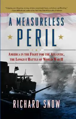 Niezmierzone niebezpieczeństwo: Ameryka w walce o Atlantyk, najdłuższa bitwa II wojny światowej - Measureless Peril: America in the Fight for the Atlantic, the Longest Battle of World War II