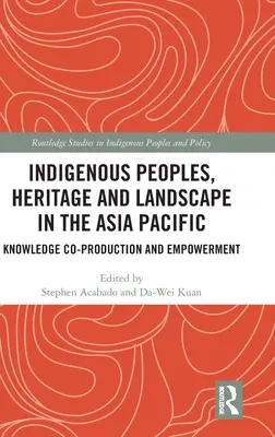 Ludy tubylcze, dziedzictwo i krajobraz w regionie Azji i Pacyfiku: Współtworzenie wiedzy i upodmiotowienie - Indigenous Peoples, Heritage and Landscape in the Asia Pacific: Knowledge Co-Production and Empowerment