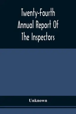 Dwudziesty czwarty roczny raport inspektorów i kuratora zakładu karnego w Albany wraz z towarzyszącymi dokumentami sporządzony 11 grudnia 1872 r. - Twenty-Fourth Annual Report Of The Inspectors And Superintendent Of The Albany Penitentiary, With The Accompanying Documents Made December 11, 1872