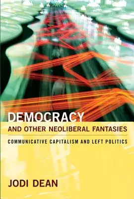 Demokracja i inne neoliberalne fantazje: Kapitalizm komunikacyjny i lewicowa polityka - Democracy and Other Neoliberal Fantasies: Communicative Capitalism and Left Politics