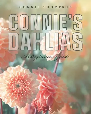 Dalie Connie: Przewodnik dla początkujących - Connie's Dahlias: A Beginner's Guide