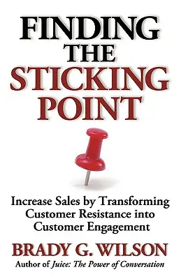 Znalezienie punktu zaczepienia: zwiększenie sprzedaży poprzez przekształcenie oporu klientów w ich zaangażowanie - Finding the Sticking Point: Increase Sales by Transforming Customer Resistance Into Customer Engagement