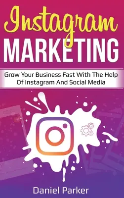 Marketing na Instagramie: Szybki rozwój firmy z pomocą Instagrama i mediów społecznościowych - Instagram Marketing: Grow Your Business Fast with the Help of Instagram and Social Media