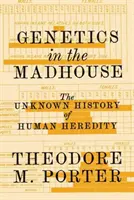 Genetyka w domu wariatów: Nieznana historia ludzkiej dziedziczności - Genetics in the Madhouse: The Unknown History of Human Heredity