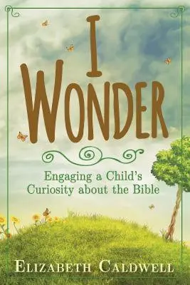 Zastanawiam się: Rozbudzanie ciekawości dziecka na temat Biblii - I Wonder: Engaging a Child's Curiosity about the Bible