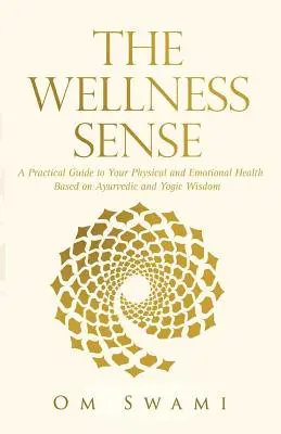 The Wellness Sense: Praktyczny przewodnik po zdrowiu fizycznym i emocjonalnym oparty na mądrości ajurwedyjskiej i jogicznej - The Wellness Sense: A practical guide to your physical and emotional health based on Ayurvedic and yogic wisdom