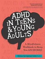 ADHD u nastolatków i młodych dorosłych: A Mindfulness Based Workbook to Keep You ANCHORED - ADHD in Teens & Young Adults: A Mindfulness Based Workbook to Keep You ANCHORED