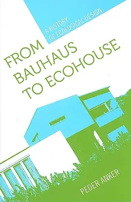 Od Bauhausu do eko-domu: Historia projektowania ekologicznego - From Bauhaus to Ecohouse: A History of Ecological Design