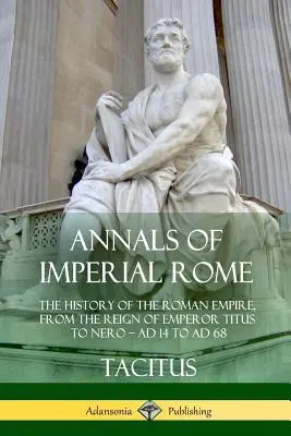 Roczniki cesarskiego Rzymu: Historia Imperium Rzymskiego od panowania cesarza Tytusa do Nerona - od roku 14 do 68 n.e. - Annals of Imperial Rome: The History of the Roman Empire, From the Reign of Emperor Titus to Nero - AD 14 to AD 68