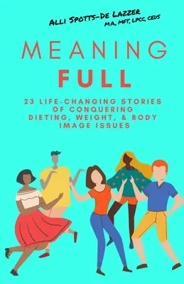 MeaningFULL: 23 zmieniające życie historie o pokonywaniu diety, wagi i problemów z wizerunkiem ciała - MeaningFULL: 23 Life-Changing Stories of Conquering Dieting, Weight, & Body Image Issues