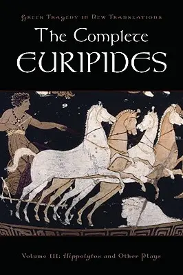 The Complete Euripides: Tom III: Hippolytos i inne sztuki - The Complete Euripides: Volume III: Hippolytos and Other Plays