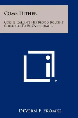 Przyjdź tu: Bóg wzywa swoje odkupione krwią dzieci, by zwyciężały - Come Hither: God Is Calling His Blood Bought Children To Be Overcomers