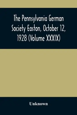 The Pennsylvania German Society Easton, 12 października 1928 r. (tom XXXIX) - The Pennsylvania German Society Easton, October 12, 1928 (Volume XXXIX)