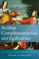 Ani komplementarny, ani egalitarny: Królestwo korygujące ewangelicką debatę na temat płci - Neither Complementarian Nor Egalitarian: A Kingdom Corrective to the Evangelical Gender Debate