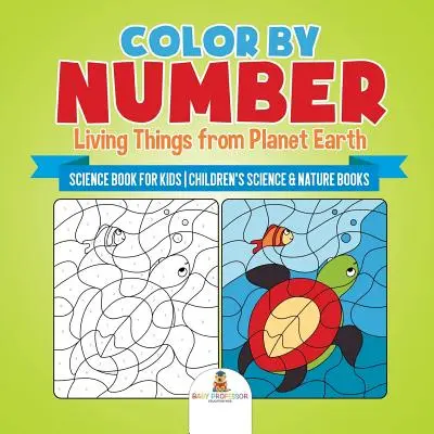 Koloruj według numerów: Żywe istoty z planety Ziemia - Książka naukowa dla dzieci - Książki dla dzieci o nauce i przyrodzie - Color by Number: Living Things from Planet Earth - Science Book for Kids - Children's Science & Nature Books