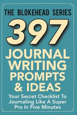 397 pomysłów i wskazówek do prowadzenia dziennika: Twoja tajna lista kontrolna do prowadzenia dziennika jak super profesjonalista w pięć minut - 397 Journal Writing Prompts & Ideas: Your Secret Checklist To Journaling Like A Super Pro In Five Minutes