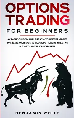 Handel opcjami dla początkujących: Przyspieszony kurs prostych, gotowych do użycia strategii tworzenia fortuny z pasywnego dochodu poprzez inwestowanie na rynku Forex i S - Options Trading for Beginners: A Crash Course in Simple Ready-to-Use Strategies to Create Your Passive Income Fortune by Investing in Forex and the S