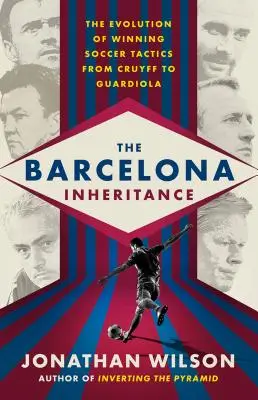 Dziedzictwo Barcelony: Ewolucja zwycięskiej taktyki piłkarskiej od Cruyffa do Guardioli - The Barcelona Inheritance: The Evolution of Winning Soccer Tactics from Cruyff to Guardiola