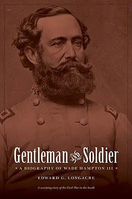 Dżentelmen i żołnierz: Biografia Wade'a Hamptona III - Gentleman and Soldier: A Biography of Wade Hampton III