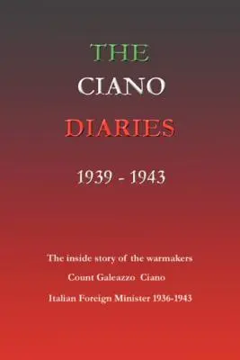 Dzienniki Ciano 1939-1943: Kompletne, nieskrócone dzienniki hrabiego Galeazzo Ciano, włoskiego ministra spraw zagranicznych, 1936-1943 - The Ciano Diaries 1939-1943: The Complete, Unabridged Diaries of Count Galeazzo Ciano, Italian Minister of Foreign Affairs, 1936-1943