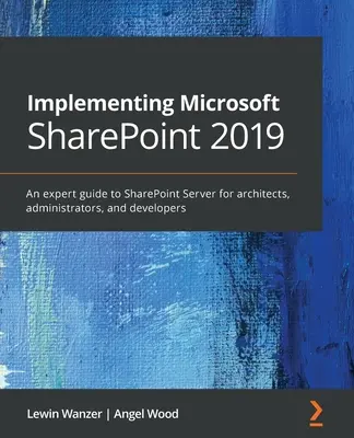 Implementing Microsoft SharePoint 2019: Przewodnik eksperta po SharePoint Server dla architektów, administratorów i kierowników projektów - Implementing Microsoft SharePoint 2019: An expert guide to SharePoint Server for architects, administrators, and project managers
