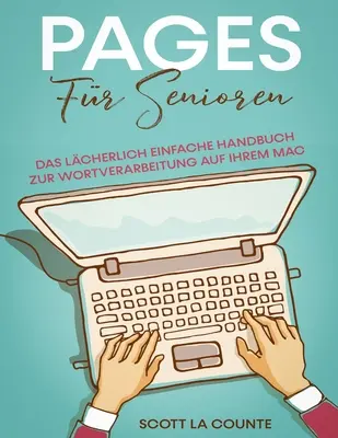 Pages Fr Senioren: Niezwykle prosty podręcznik do pracy z tekstem na komputerze Mac - Pages Fr Senioren: Das Lcherlich Einfache Handbuch zur Wortverarbeitung auf Ihrem Mac