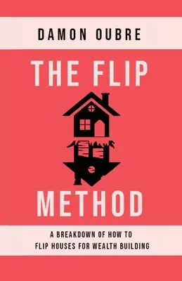 Metoda Flip: Podział jak przerzucać domy w celu budowania bogactwa - The Flip Method: A breakdown of how to flip houses for wealth building
