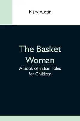 The Basket Woman: Księga indiańskich opowieści dla dzieci - The Basket Woman: A Book Of Indian Tales For Children