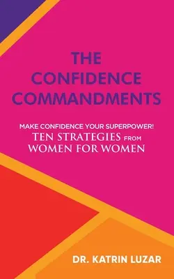 Przykazania pewności siebie: Uczyń pewność siebie swoją supermocą! Dziesięć strategii od kobiet dla kobiet. - The Confidence Commandments: Make confidence your superpower! Ten strategies from women for women.