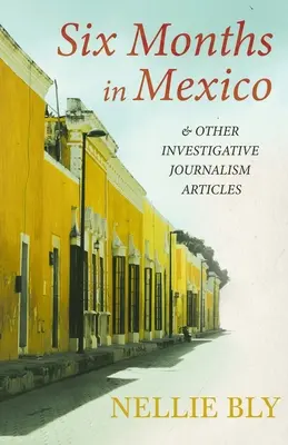 Sześć miesięcy w Meksyku - i inne artykuły dziennikarstwa śledczego; z biografią autorstwa Frances E. Willard i Mary A. Livermore - Six Months in Mexico - and Other Investigative Journalism Articles;With a Biography by Frances E. Willard and Mary A. Livermore