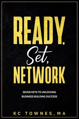 Ready, Set, Network: Siedem kluczy do odblokowania sukcesu w budowaniu biznesu - Ready, Set, Network: Seven Keys to Unlocking Business Building Success