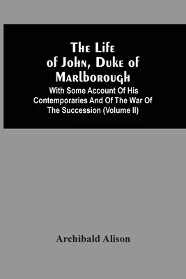 Życie Jana, księcia Marlborough: With Some Account Of His Contemporaries And Of The War Of The Succession (Volume Ii) - Życie Jana, księcia Marlborough. - The Life Of John, Duke Of Marlborough: With Some Account Of His Contemporaries And Of The War Of The Succession (Volume Ii)