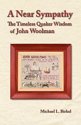 Bliskie współczucie: ponadczasowa mądrość kwakra Johna Woolmana - A Near Sympathy: The Timeless Quaker Wisdom of John Woolman