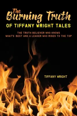Płonąca prawda opowieści Tiffany Wright: Wierzący w prawdę, który wie, co jest najlepsze i lider, który wznosi się na szczyt - The Burning Truth of Tiffany Wright Tales: The truth believer who knows what's best and a leader who rises to the top