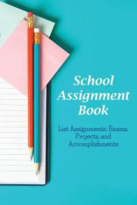 Książka zadań szkolnych: Lista zadań, egzaminów, projektów i osiągnięć - School Assignment Book: List Assignments, Exams, Projects, and Accomplishments