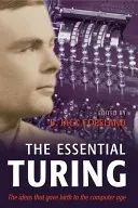 The Essential Turing: Najważniejsze pisma z dziedziny informatyki, logiki, filozofii, sztucznej inteligencji i sztucznego życia oraz sekrety Eni - The Essential Turing: Seminal Writings in Computing, Logic, Philosophy, Artificial Intelligence, and Artificial Life Plus the Secrets of Eni