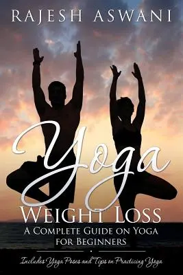 Utrata masy ciała dzięki jodze: kompletny przewodnik po jodze dla początkujących - Yoga Weight Loss: A Complete Guide on Yoga for Beginners