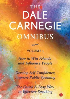 The Dale Carnegie Omnibus (How To Win Friends And Influence People/Develop Self-Confidence, Improve Public Speaking/The Quick & Easy Way To Effective) - The Dale Carnegie Omnibus (How To Win Friends And Influence People/Develop Self-Confidence, Improve Public Speaking/The Quick & Easy Way To Effective