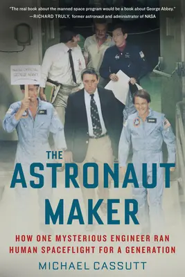 The Astronaut Maker: Jak tajemniczy inżynier kierował ludzkimi lotami kosmicznymi przez całe pokolenie - The Astronaut Maker: How One Mysterious Engineer Ran Human Spaceflight for a Generation