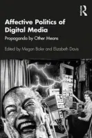 Afektywna polityka mediów cyfrowych: Propaganda za pomocą innych środków - Affective Politics of Digital Media: Propaganda by Other Means