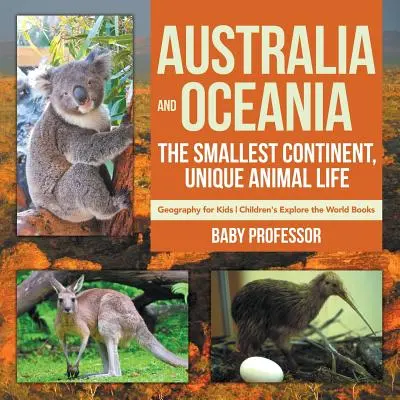 Australia i Oceania: najmniejszy kontynent, wyjątkowe życie zwierząt - Geografia dla dzieci - Książki dla dzieci o odkrywaniu świata - Australia and Oceania: The Smallest Continent, Unique Animal Life - Geography for Kids - Children's Explore the World Books